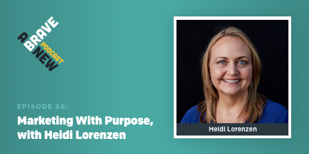 Episode 65 Marketing With Purpose, with Heidi Lorenzen