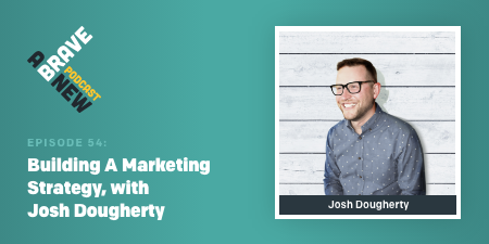 Building A Marketing Strategy, with Josh Dougherty