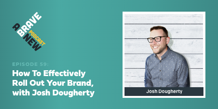 How To Effectively Roll Out Your Brand, with Josh Dougherty
