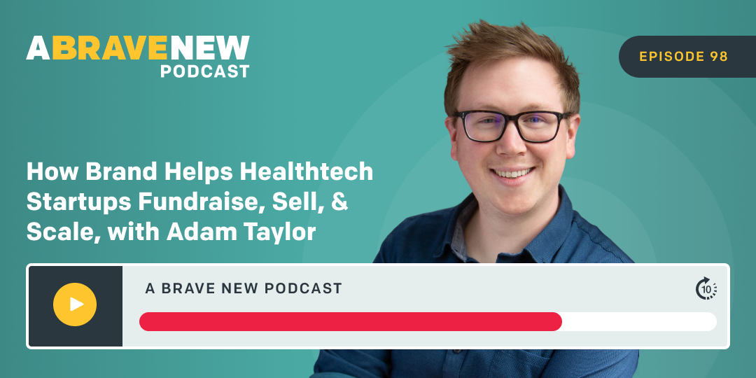 How Brand Helps Healthtech Startups Fundraise, Sell, & Scale, with Adam Taylor